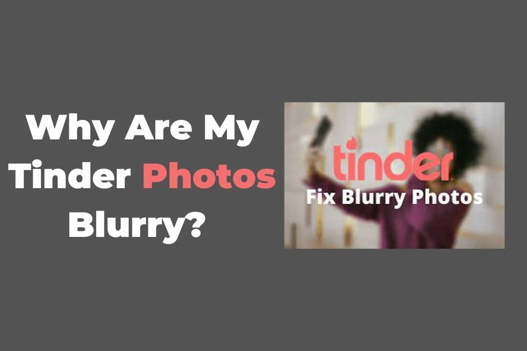 Why Are My Tinder Photos Blurry? Best Ways To Optimize Tinder Profile Pics!